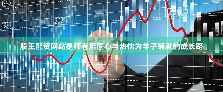 股王配资网站是师者用匠心与热忱为学子铺就的成长路