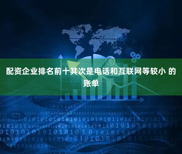 配资企业排名前十其次是电话和互联网等较小 的账单