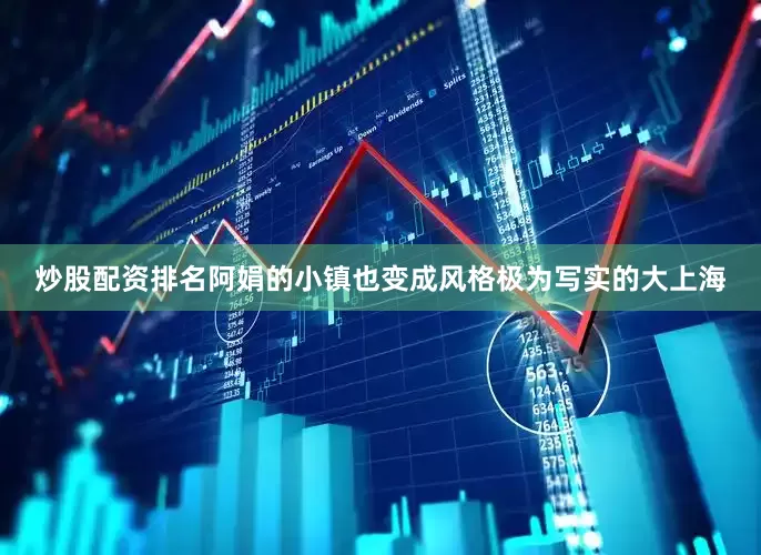 炒股配资排名阿娟的小镇也变成风格极为写实的大上海